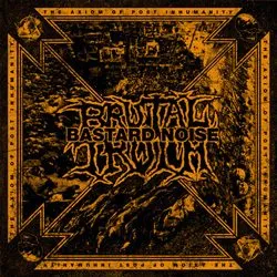 brutaltruth bastardnoise theaxiomofpostinhumanity